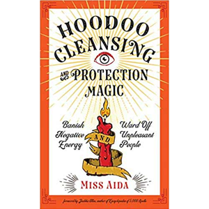 Hoodoo Cleansing & Protection Magic by Miss Aida